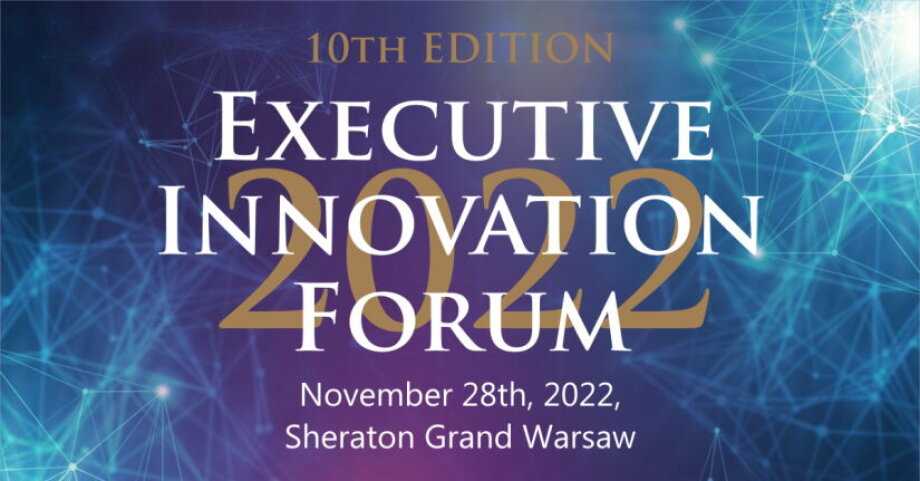 The jubilee, 10th edition of the Executive Innovation Forum conference! November 28, Sheraton Grand Warsaw hotel